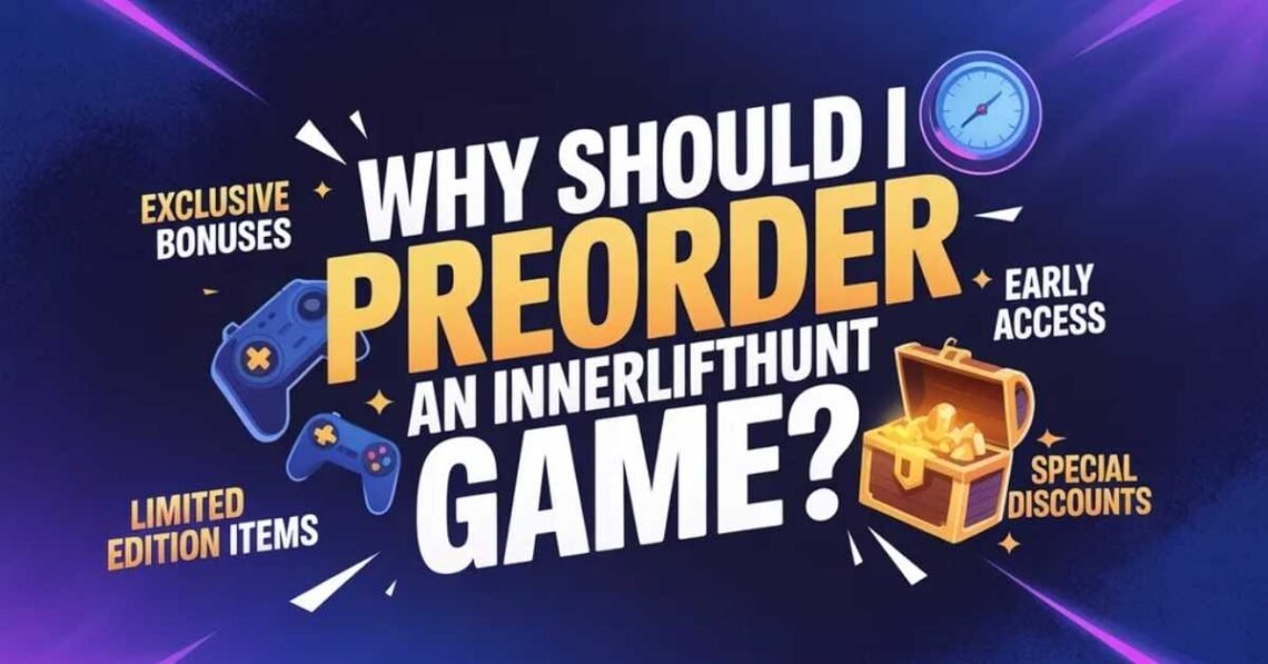 Why Should I Preorder a Innerlifthunt Game?